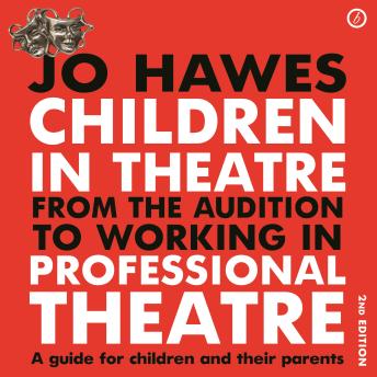 Children in Theatre: From the audition to working in professional theatre: A guide for children and their parents