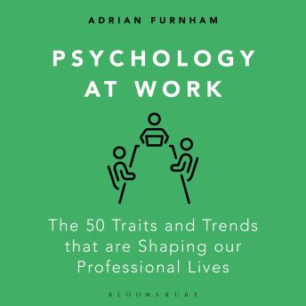 Psychology at Work: The 50 Traits and Trends that are Shaping our Professional Lives