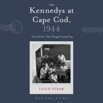 The Kennedys at Cape Cod, 1944: The Summer That Changed Everything