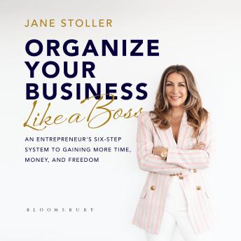 Organize Your Business Like a Boss: An Entrepreneur's Six-Step System to Gaining More Time, Money, and Freedom