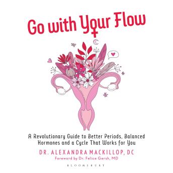 Go with Your Flow: A Revolutionary Guide to Better Periods, Balanced Hormones, and a Cycle That Works for You