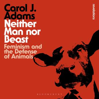 Neither Man nor Beast: Feminism and the Defense of Animals