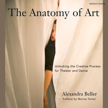 The Anatomy of Art: Unlocking the Creative Process for Theater and Dance