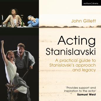 Acting Stanislavski: A practical guide to Stanislavski’s approach and legacy
