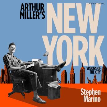 Arthur Miller’s New York: Visions of the City