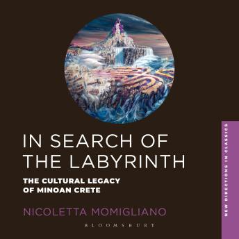 In Search of the Labyrinth: The Cultural Legacy of Minoan Crete