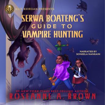 Rick Riordan Presents: Serwa Boateng's Guide to Vampire Hunting: A Serwa Boateng Novel Book 1