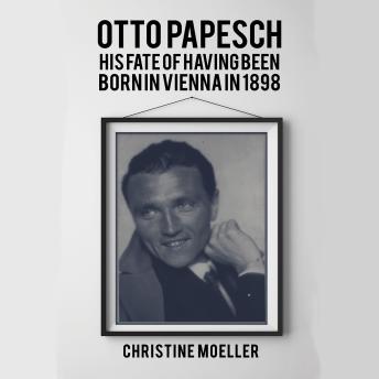 Otto Papesch: His Fate of Having Been Born in Vienna in 1898