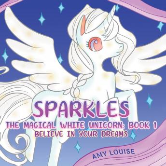 Sparkles, the Magical White Unicorn: Book 1