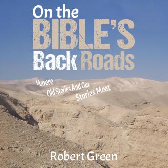 On the Bible's Back Roads: Where Old Stories And Our Stories Meet