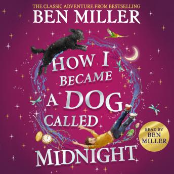 How I Became a Dog Called Midnight: The brand new magical adventure from the bestselling author of The Day I Fell Into a Fairytale, Ben Miller
