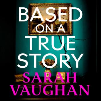 Based on a True Story: The gripping new suspense novel from the bestselling author of 'Anatomy of a Scandal', guaranteed to keep you up all night...