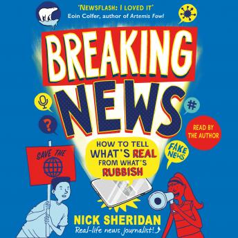 Breaking News: How to Tell What's Real From What's Rubbish, Nick Sheridan