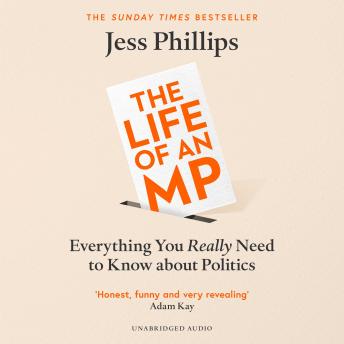 Everything You Really Need to Know About Politics: My Life as an MP