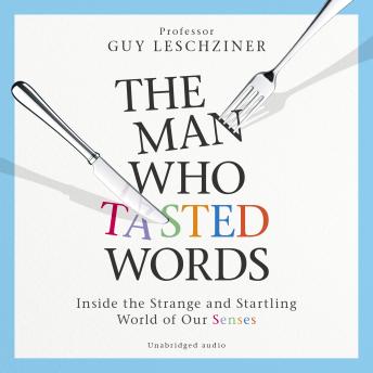 The Man Who Tasted Words: Inside the Strange and Startling World of Our Senses