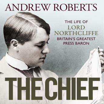 Download Chief: The Life of Lord Northcliffe by Andrew Roberts