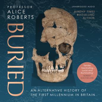 Buried: An alternative history of the first millennium in Britain, Alice Roberts