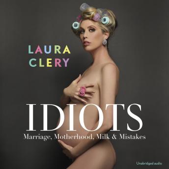 Idiots: Marriage, Motherhood, Milk and Mistakes, Audio book by Laura Clery