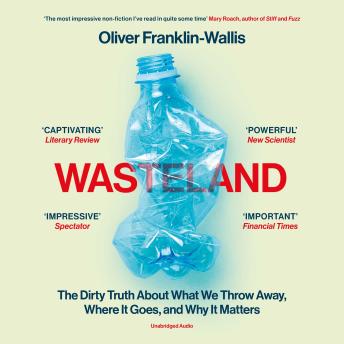 Download Wasteland: The Dirty Truth About What We Throw Away, Where It Goes, and Why It Matters by Oliver Franklin-Wallis