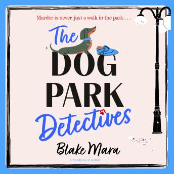 The Dog Park Detectives: Murder is never just a walk in the park . . .