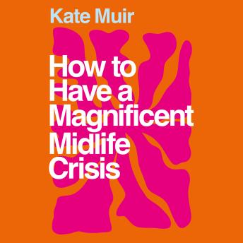 How to Have a Magnificent Midlife Crisis