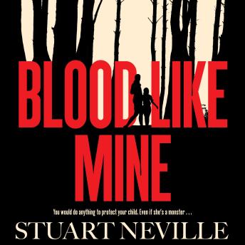 Blood Like Mine: 'Stuart Neville at his very, very best . . . grabs your heart and doesn't let go' (Ruth Ware)