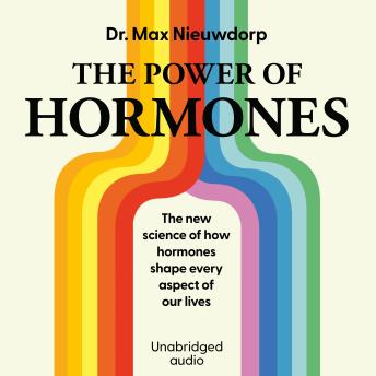 The Power of Hormones: The new science of how hormones shape every aspect of our lives