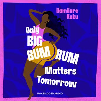 Only Big Bumbum Matters Tomorrow: The bold, funny and insightful novel from the bestselling author of NEARLY ALL THE MEN IN LAGOS ARE MAD