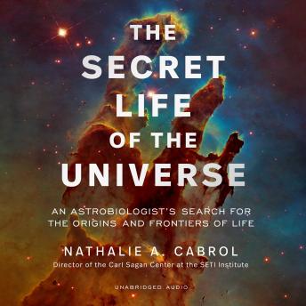The Secret Life of the Universe: An Astrobiologist's Search for the Origins and Frontiers of Life