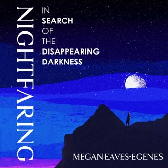 Nightfaring: In Search of the Disappearing Darkness