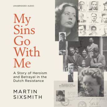 My Sins Go With Me: A Story of Heroism and Betrayal in the Dutch Resistance