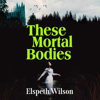 These Mortal Bodies: a gripping and atmospheric dark academia novel about toxic female friendships and obssession