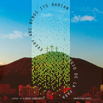 Every Arc Bends Its Radian - Sergio De La Pava Every Arc Bends Its Radian - Sergio De La Pava