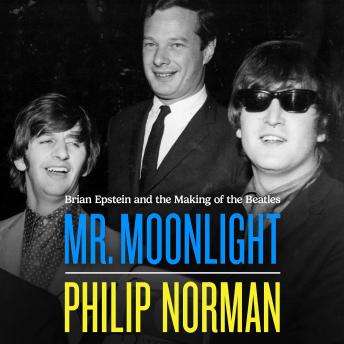 Mr Moonlight: Brian Epstein and the Making of The Beatles