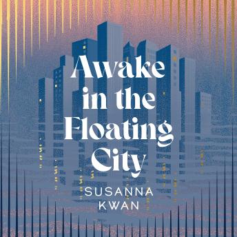 Awake in the Floating City: 'An astonishing work of art...This is the kind of book that changes you, that leaves you seeing more vividly, and living more fully, in its wake' Rachel Khong