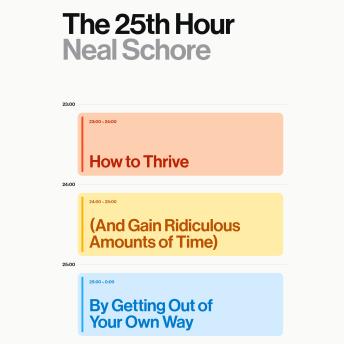 The 25th Hour: How to Thrive (And Gain Ridiculous Amounts of Time) by Getting Out of Your Own Way