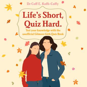 Life's Short, Quiz Hard: The unofficial Gilmore Girls quiz book!