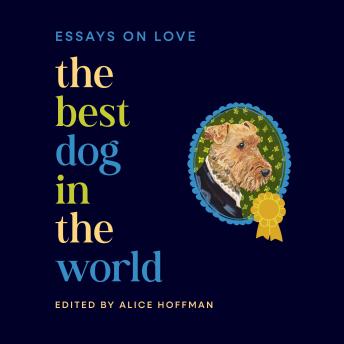 The Best Dog in the World: Essays on Love by Emily Henry, Bonnie Garmus, Elizabeth Strout, Isabel Allende and others