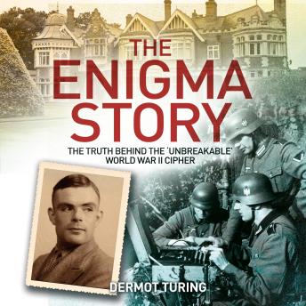 Download Enigma Story: The Truth Behind the 'Unbreakable' World War II Cipher by Dermot Turing
