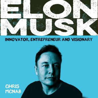 Download Elon Musk: Innovator, Entrepreneur and Visionary by Chris Mcnab