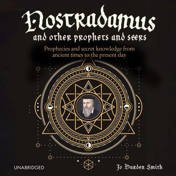 Nostradamus and Other Prophets and Seers: Prophecies and Secret Knowledge from Ancient Times to the Present Day