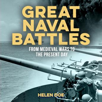 Great Naval Battles: From Medieval Wars to the Present Day