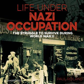 Download Life Under Nazi Occupation: The Struggle to Survive During World War II by Paul Roland