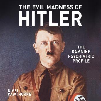 The Evil Madness of Hitler: The Damning Psychiatric Profile