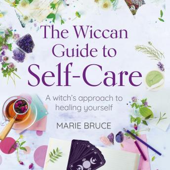 The Wiccan Guide to Self-Care: A Witch’s Approach to Healing Yourself