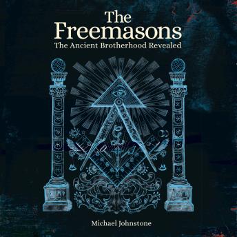 The Freemasons: The Ancient Brotherhood Revealed