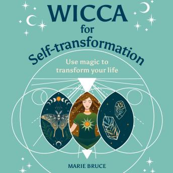 Wicca for Self-Transformation: Use Magic to Transform Your Life
