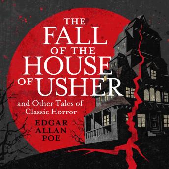 The Fall of the House of Usher and Other Classic Tales of Horror
