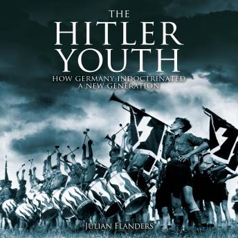 The Hitler Youth: How Germany Indoctrinated a New Generation