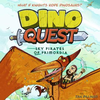 Dino Quest: Sky Pirates of Primordia: What If Knights Rode Dinosaurs?